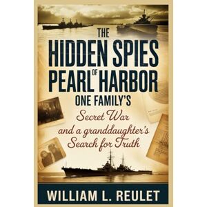 REULET, WILLIAM L. The Hidden Spies of Pearl Harbor: One Family’s Secret War and a Granddaughter’s Search for Truth REULET, WILLIAM L. The Hidden Spies of Pearl Harbor: One Family’s Secret War and a Granddaughter’s Search for Truth