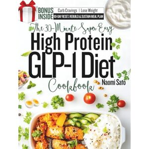 Sato, Naomi The 30-Minute Super Easy High Protein GLP-1 Diet Cookbook: Quick & Simple Low Carb, High Fiber Recipes to Support Weight Loss, Diabetes, Curb Cravings, Maintain Muscles And Keep You Energized Sato, Naomi The 30-Minute Super Easy High Protein GLP-1 Diet Cookbook: Quick & Simple Low Carb, High Fiber Recipes to Support Weight Loss, Diabetes, Curb Cravings, Maintain Muscles And Keep You Energized
