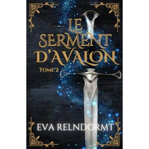 RELNDORMT, Eva Le Serment d'Avalon Tome 2 Le réveil du roi éternel RELNDORMT, Eva Le Serment d'Avalon Tome 2 Le réveil du roi éternel