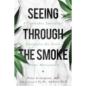 Grinspoon, Peter Seeing through the Smoke: A Cannabis Specialist Untangles the Truth about Marijuana Grinspoon, Peter Seeing through the Smoke: A Cannabis Specialist Untangles the Truth about Marijuana