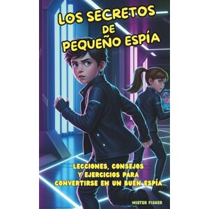 Fisher, Mister Los Secretos de Pequeño Espía: Lecciones, consejos y ejercicios para convertirse en un buen espía (Miradas de niños) Fisher, Mister Los Secretos de Pequeño Espía: Lecciones, consejos y ejercicios para convertirse en un buen espía (Miradas de niños)