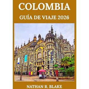 R. BLAKE, NATHAN COLOMBIA GUÍA DE VIAJE 2026: Descubre ciudades, cultura, naturaleza y aventura en una tierra de gran diversidad R. BLAKE, NATHAN COLOMBIA GUÍA DE VIAJE 2026: Descubre ciudades, cultura, naturaleza y aventura en una tierra de gran diversidad