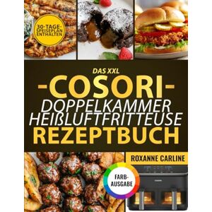Carline, Roxanne Das XXL COSORI DOPPELKAMMER Heißluftfritteuse Rezeptbuch: 100+ Leckere Rezepte für Familie & Gäste – Mit Farbfotos, Saucen- & Dip-Ideen, Schnell & Knusprig in der Doppelkammer-Airfryer (Dual Zone) Carline, Roxanne Das XXL COSORI DOPPELKAMMER Heißluftfritteuse Rezeptbuch: 100+ Leckere Rezepte für Familie & Gäste – Mit Farbfotos, Saucen- & Dip-Ideen, Schnell & Knusprig in der Doppelkammer-Airfryer (Dual Zone)