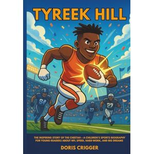Crigger, Doris Tyreek Hill: The Inspiring Story of the Cheetah – A Children’s Sports Biography for Young Readers About NFL Speed, Hard Work, and Big Dreams (Inspiring Athletes Story for Young Readers) Crigger, Doris Tyreek Hill: The Inspiring Story of the Cheetah – A Children’s Sports Biography for Young Readers About NFL Speed, Hard Work, and Big Dreams (Inspiring Athletes Story for Young Readers)