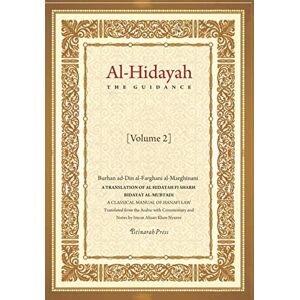 Al-Marghinani, Burhan Ad-Din Al-Farghani Al Hidayah (The Guidance): A Translation Of Al Hidayah Fi Sharh Bidayat Al Mubtadi Volume 2: A Classical Manual of Hanafi Law Al-Marghinani, Burhan Ad-Din Al-Farghani Al Hidayah (The Guidance): A Translation Of Al Hidayah Fi Sharh Bidayat Al Mubtadi Volume 2: A Classical Manual of Hanafi Law