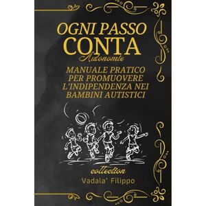 vadala, filippo Ogni Passo Conta": Guida Pratica per Promuovere l'Indipendenza nei Bambini Autistici vadala, filippo Ogni Passo Conta": Guida Pratica per Promuovere l'Indipendenza nei Bambini Autistici
