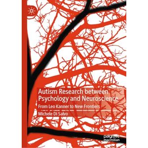 Di Salvo, Michele Autism Research between Psychology and Neuroscience: From Leo Kanner to New Frontiers Di Salvo, Michele Autism Research between Psychology and Neuroscience: From Leo Kanner to New Frontiers