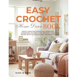 Moore, Olivia TW Easy Crochet Home Decor Book: Enjoy creating simple patterns for handmade accents that refresh your rooms with elegance and personality Moore, Olivia TW Easy Crochet Home Decor Book: Enjoy creating simple patterns for handmade accents that refresh your rooms with elegance and personality
