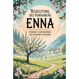 Laufe, Karin Namensbuch für Enna: Herkunft, Hintergründe und berühmte Personen: Ein liebevoll gestaltetes Buch über Bedeutung, Geschichte und bekannte Namensträger des Vornamens Enna Laufe, Karin Namensbuch für Enna: Herkunft, Hintergründe und berühmte Personen: Ein liebevoll gestaltetes Buch über Bedeutung, Geschichte und bekannte Namensträger des Vornamens Enna