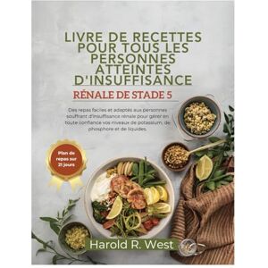 West, Harold LIVRE DE RECETTES POUR TOUS LES PERSONNES ATTEINTES D'INSUFFISANCE RÉNALE DE STADE 5: Des repas faciles et adaptés aux personnes souffrant ... en toute confiance (Simple Recipe Cookbooks) West, Harold LIVRE DE RECETTES POUR TOUS LES PERSONNES ATTEINTES D'INSUFFISANCE RÉNALE DE STADE 5: Des repas faciles et adaptés aux personnes souffrant ... en toute confiance (Simple Recipe Cookbooks)
