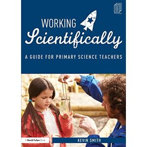 Smith, Kevin Working Scientifically: A guide for primary science teachers Smith, Kevin Working Scientifically: A guide for primary science teachers