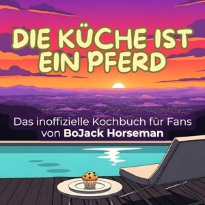 Müller, Paul Das inoffizielle Kochbuch für Fans von BoJack Horseman: Die Küche ist ein Pferd. 40 Rezepte für jedes Kochlevel: schnell, lecker, einfach Müller, Paul Das inoffizielle Kochbuch für Fans von BoJack Horseman: Die Küche ist ein Pferd. 40 Rezepte für jedes Kochlevel: schnell, lecker, einfach