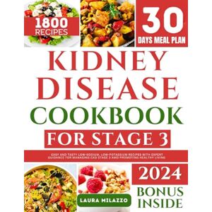 Milazzo, Laura KIDNEY DISEASE DIET COOKBOOK FOR STAGE 3: Easy And Tasty Low-Sodium, Low-Potassium Recipes With Expert Guidance For Managing CKD Stage 3 And Promoting Healthy Living Milazzo, Laura KIDNEY DISEASE DIET COOKBOOK FOR STAGE 3: Easy And Tasty Low-Sodium, Low-Potassium Recipes With Expert Guidance For Managing CKD Stage 3 And Promoting Healthy Living