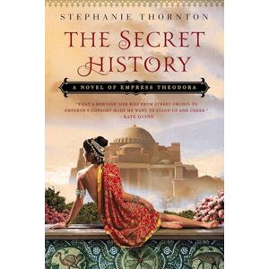 Thornton, Stephanie The Secret History: A Novel of Empress Theodora Thornton, Stephanie The Secret History: A Novel of Empress Theodora