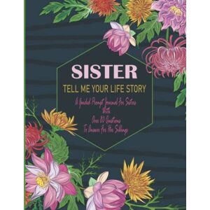 Beck, Monica Sister Tell Me Your Life Story: A Guided Prompt Journal For Sisters With Over 80 Questions To Answer For Her Siblings Beck, Monica Sister Tell Me Your Life Story: A Guided Prompt Journal For Sisters With Over 80 Questions To Answer For Her Siblings