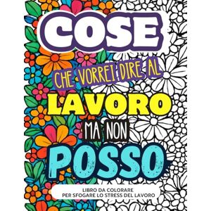 pub, Alberto COSE CHE VORREI DIRE AL LAVORO MA NON POSSO: Libro da colorare per adulti — un modo per dare voce a ciò che il silenzio dell’ufficio non lascia ... antistress, perfetto anche come idea regalo. pub, Alberto COSE CHE VORREI DIRE AL LAVORO MA NON POSSO: Libro da colorare per adulti — un modo per dare voce a ciò che il silenzio dell’ufficio non lascia ... antistress, perfetto anche come idea regalo.