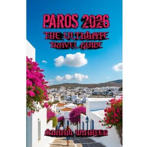 Winkler, Miriam Paros 2026 The Ultimate Travel Guide: Experience Authentic Island Life, Stunning Scenery, and Timeless Charm Winkler, Miriam Paros 2026 The Ultimate Travel Guide: Experience Authentic Island Life, Stunning Scenery, and Timeless Charm
