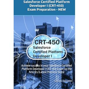 Daccache, Georgio Salesforce Certified Platform Developer I (CRT-450) Exam Preparation NEW: Achieve success in your Salesforce Certified Platform Developer I CRT-450 Exam on the first try (Latest Practice Tests) Daccache, Georgio Salesforce Certified Platform Developer I (CRT-450) Exam Preparation NEW: Achieve success in your Salesforce Certified Platform Developer I CRT-450 Exam on the first try (Latest Practice Tests)