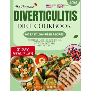 Hutchinson, Juliana The Ultimate Diverticulitis Diet Cookbook: 160 Easy Low-Fiber Recipes to Relieve Flare-Ups, Heal the Gut, and Improve Digestion 3-Stage Program with 31-Day Meal Plan Hutchinson, Juliana The Ultimate Diverticulitis Diet Cookbook: 160 Easy Low-Fiber Recipes to Relieve Flare-Ups, Heal the Gut, and Improve Digestion 3-Stage Program with 31-Day Meal Plan