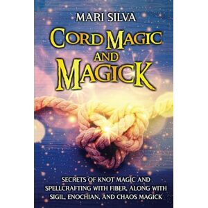 Silva Cord Magic and Magick: Secrets of Knot Magic and Spellcrafting with Fiber, along with Sigil, Enochian, and Chaos Magick (Secrets of Magick) Silva Cord Magic and Magick: Secrets of Knot Magic and Spellcrafting with Fiber, along with Sigil, Enochian, and Chaos Magick (Secrets of Magick)