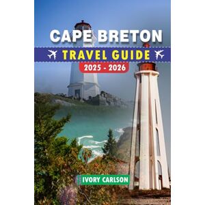 Carlson, Ivory CAPE BRETON TRAVEL GUIDE 2025 2026: Discover the Best of Cape Breton: Explore Cabot Trail, Fortress of Louisbourg, Cape Breton Highlands National Park, Baddeck & More Must-See Destinations Carlson, Ivory CAPE BRETON TRAVEL GUIDE 2025 2026: Discover the Best of Cape Breton: Explore Cabot Trail, Fortress of Louisbourg, Cape Breton Highlands National Park, Baddeck & More Must-See Destinations