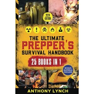 Lynch, Anthony The Ultimate Prepper's Survival Handbook: Essential Strategies for Emergency Preparedness, Stockpiling Food and Life-Saving Supplies, Home-Defense Techniques & More Lynch, Anthony The Ultimate Prepper's Survival Handbook: Essential Strategies for Emergency Preparedness, Stockpiling Food and Life-Saving Supplies, Home-Defense Techniques & More