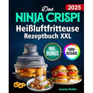 Pfeiffer, Annette Das Ninja CRISPi Heißluftfritteuse Rezeptbuch XXL: Knusprige, schnelle und einfache Rezepte für Ihren kompakten 4-in-1 Glas-Airfryer ideal auch für Vielbeschäftigte inkl. Nährwertangaben & Bonus Pfeiffer, Annette Das Ninja CRISPi Heißluftfritteuse Rezeptbuch XXL: Knusprige, schnelle und einfache Rezepte für Ihren kompakten 4-in-1 Glas-Airfryer ideal auch für Vielbeschäftigte inkl. Nährwertangaben & Bonus