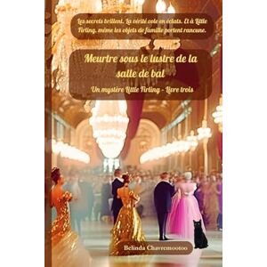 Chavremootoo, Belinda Meurtre sous le lustre de la salle de bal: Les secrets brillent. La vérité éclate. Et à Little Firling, même les héritages ont des rancunes.: Un ... des rancunes.: 3 (Un mystère Little Firling) Chavremootoo, Belinda Meurtre sous le lustre de la salle de bal: Les secrets brillent. La vérité éclate. Et à Little Firling, même les héritages ont des rancunes.: Un ... des rancunes.: 3 (Un mystère Little Firling)