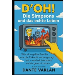 Varlan, Dante D’OH! Die Simpsons und das echte Leben: Wie eine gelbe Familie uns die Zukunft vorhergesagt hat – und wir trotzdem nichts gelernt haben Varlan, Dante D’OH! Die Simpsons und das echte Leben: Wie eine gelbe Familie uns die Zukunft vorhergesagt hat – und wir trotzdem nichts gelernt haben