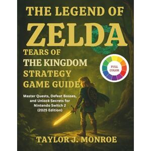 Taylor THE LEGEND OF ZELDA TEARS OF THE KINGDOM STRATEGY GAME GUIDE: Master Quests, Defeat Bosses, and Unlock Secrets for Nintendo Switch 2 (2025 Edition) Taylor THE LEGEND OF ZELDA TEARS OF THE KINGDOM STRATEGY GAME GUIDE: Master Quests, Defeat Bosses, and Unlock Secrets for Nintendo Switch 2 (2025 Edition)