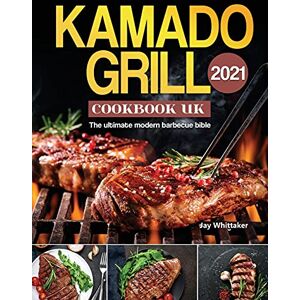Whittaker, Jay Kamado Grill Cookbook UK 2021: The ultimate modern barbecue bible Whittaker, Jay Kamado Grill Cookbook UK 2021: The ultimate modern barbecue bible