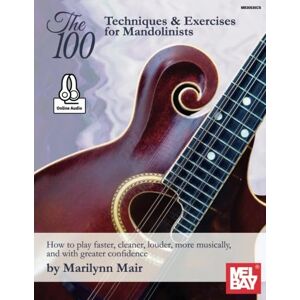 Mair, Marilynn The 100 Techniques & Exercises for Mandolinists: How to play faster, cleaner, louder, more musically, and with greater confidence Mair, Marilynn The 100 Techniques & Exercises for Mandolinists: How to play faster, cleaner, louder, more musically, and with greater confidence