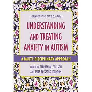 Understanding and Treating Anxiety in Autism: A Multi-Disciplinary Approach (Understanding and Treating in Autism) Understanding and Treating Anxiety in Autism: A Multi-Disciplinary Approach (Understanding and Treating in Autism)