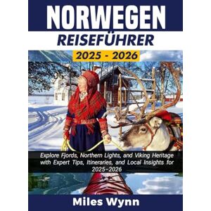 Wynn, Miles NORWEGEN REISEFÜHRER 2025/2026: Erkunden Sie Fjorde, Nordlichter und das Erbe der Wikinger mit Expertentipps, Reiserouten und lokalen Einblicken für 2025–2026 Wynn, Miles NORWEGEN REISEFÜHRER 2025/2026: Erkunden Sie Fjorde, Nordlichter und das Erbe der Wikinger mit Expertentipps, Reiserouten und lokalen Einblicken für 2025–2026