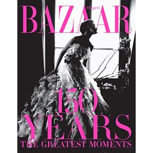 Bailey, Glenda Harper's Bazaar: 150 Years: The Greatest Moments Bailey, Glenda Harper's Bazaar: 150 Years: The Greatest Moments