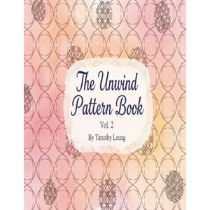 Leung, Timothy The Unwind Pattern Book Vol.2: Colouring book for adults Leung, Timothy The Unwind Pattern Book Vol.2: Colouring book for adults