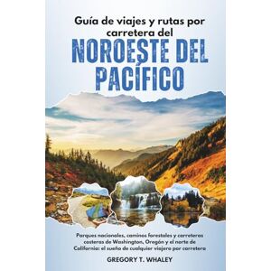 Whaley, Gregory T Guía de viajes y rutas por carretera del Noroeste del Pacífico: Parques nacionales, caminos forestales y carreteras costeras de Washington, Oregón y ... el sueño de cualquier viajero por carretera Whaley, Gregory T Guía de viajes y rutas por carretera del Noroeste del Pacífico: Parques nacionales, caminos forestales y carreteras costeras de Washington, Oregón y ... el sueño de cualquier viajero por carretera