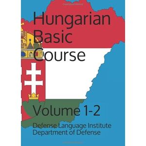 Department of Defense, Defense Language Institute Hungarian Basic Course: Volume 1-2 (Language) Department of Defense, Defense Language Institute Hungarian Basic Course: Volume 1-2 (Language)