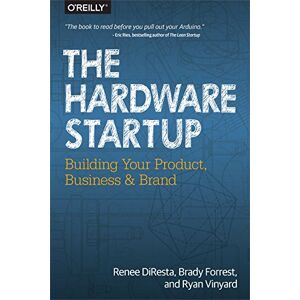 Diresta, Renee The Hardware Startup: Building Your Product, Business, and Brand Diresta, Renee The Hardware Startup: Building Your Product, Business, and Brand