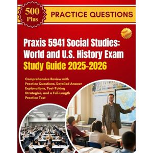 JACOBS, NIKKI Praxis 5941 Social Studies: World and U.S. History Exam Study Guide 2025–2026: Comprehensive Review with Practice Questions, Detailed Answer ... Strategies, and a Full-Length Practice Test JACOBS, NIKKI Praxis 5941 Social Studies: World and U.S. History Exam Study Guide 2025–2026: Comprehensive Review with Practice Questions, Detailed Answer ... Strategies, and a Full-Length Practice Test
