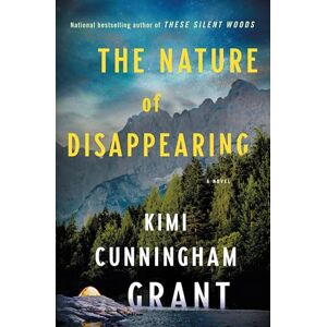 Grant, Kimi Cunningham The Nature of Disappearing: A Novel Grant, Kimi Cunningham The Nature of Disappearing: A Novel