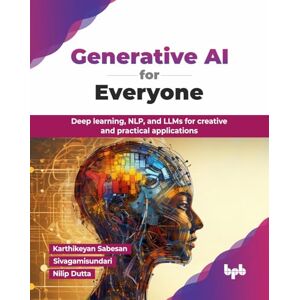 Sabesan, Karthikeyan Generative AI for Everyone: Deep learning, NLP, and LLMs for creative and practical applications (English Edition) Sabesan, Karthikeyan Generative AI for Everyone: Deep learning, NLP, and LLMs for creative and practical applications (English Edition)