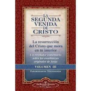 Yogananda, Paramahansa La Segunda Venida de Cristo, Volumen III: La Resurrecion del Cristo Que Mora En Tu Interior = the Second Coming of Christ, Vol.III Yogananda, Paramahansa La Segunda Venida de Cristo, Volumen III: La Resurrecion del Cristo Que Mora En Tu Interior = the Second Coming of Christ, Vol.III