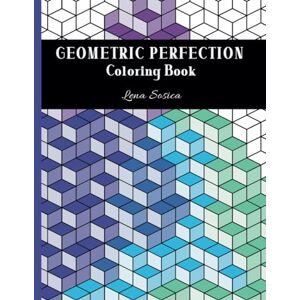 Sosica, Lena Geometric Perfection Coloring Book: Coloring the Beauty of Predictive Patterns Sosica, Lena Geometric Perfection Coloring Book: Coloring the Beauty of Predictive Patterns