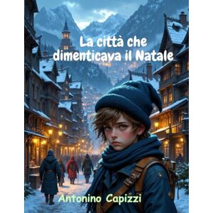 capizzi, Antonino La città che dimenticava il Natale capizzi, Antonino La città che dimenticava il Natale