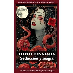 Blackstone, Maddox Lilith Desatada Seducción y magia: Un Grimorio de Hechizos, Rituales y Secretos de Brujería Blackstone, Maddox Lilith Desatada Seducción y magia: Un Grimorio de Hechizos, Rituales y Secretos de Brujería