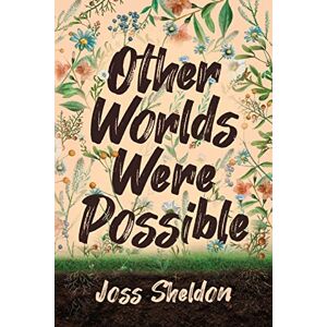 Sheldon, Joss Other Worlds Were Possible Sheldon, Joss Other Worlds Were Possible