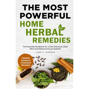 Johnson, Linda C. THE MOST POWERFUL HOME HERBAL REMEDIES: The Essential Handbook for a Calm Stomach, Clear Mind and Optimal Immune System! (Home Herbal Remedy Books) Johnson, Linda C. THE MOST POWERFUL HOME HERBAL REMEDIES: The Essential Handbook for a Calm Stomach, Clear Mind and Optimal Immune System! (Home Herbal Remedy Books)