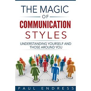 Endress, Paul The Magic of Communication Styles: Understanding Yourself And Those Around You Endress, Paul The Magic of Communication Styles: Understanding Yourself And Those Around You