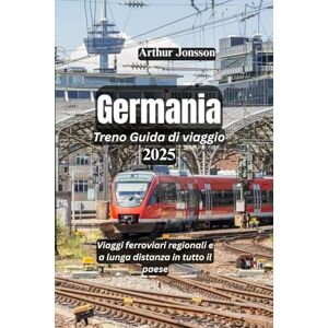 Jonsson, Arthur Germania Treno Guida di viaggio 2025: Viaggi ferroviari regionali e a lunga distanza in tutto il paese Jonsson, Arthur Germania Treno Guida di viaggio 2025: Viaggi ferroviari regionali e a lunga distanza in tutto il paese